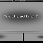 Touchpad là gì ? Tìm hiểu cấu tạo và chức năng của touchpad
