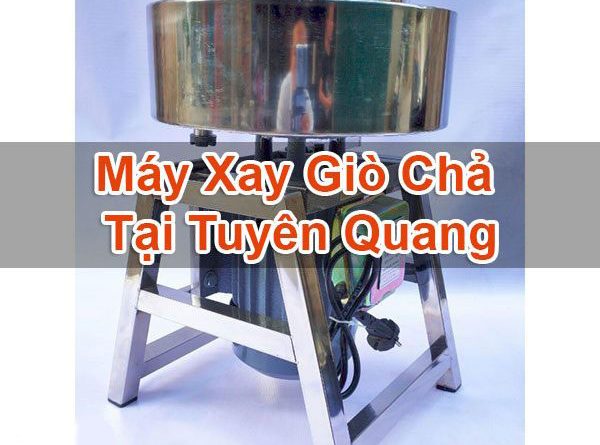 Máy Xay Giò Chả Tại Tuyên Quang