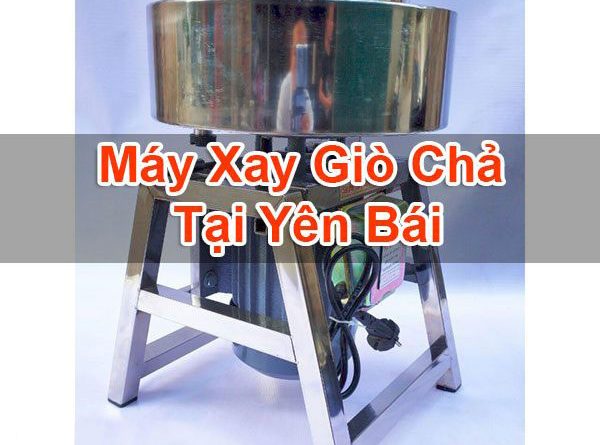 Máy Xay Giò Chả Tại Yên Bái