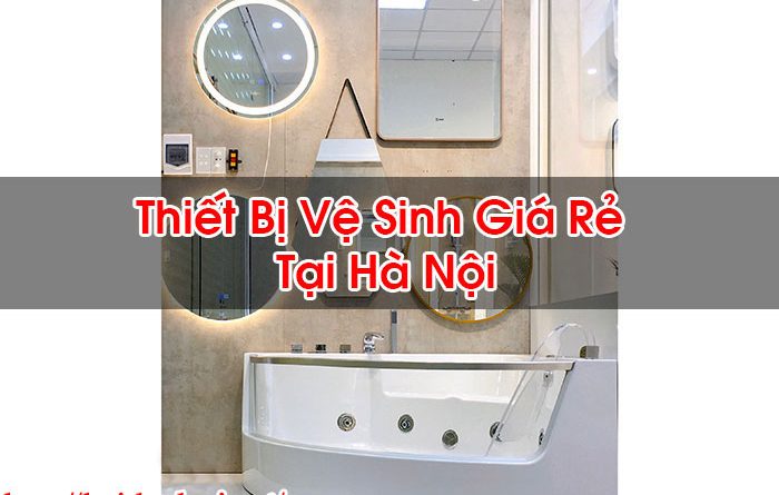 Thiết Bị Vệ Sinh Giá Rẻ Tại Hà Nội