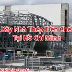 Xây Nhà Thép Tiền Chế Tại Hồ Chí Minh Nhanh Chóng – Hỏi Đáp Là Gì BT