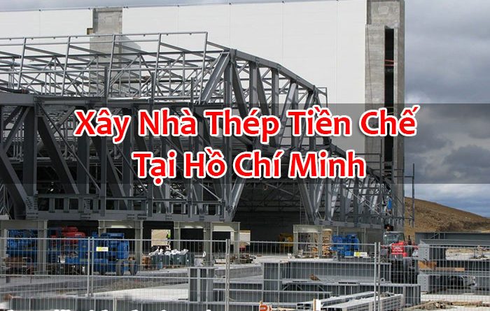 Xây Nhà Thép Tiền Chế Tại Hồ Chí Minh